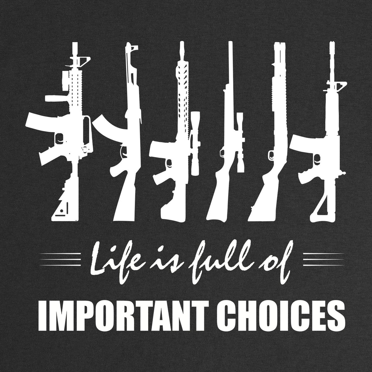 Life Is Full of Important Choices T-Shirt close-up of the six rifles and Life Is Full of Important Choices print